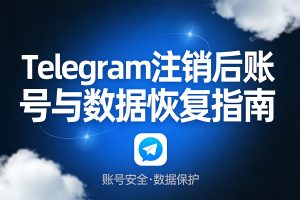 Telegram注销后账号与数据恢复指南